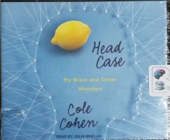 Head Case - My Brain and Other Wonders written by Cole Cohen performed by Julia Whelan on CD (Unabridged)